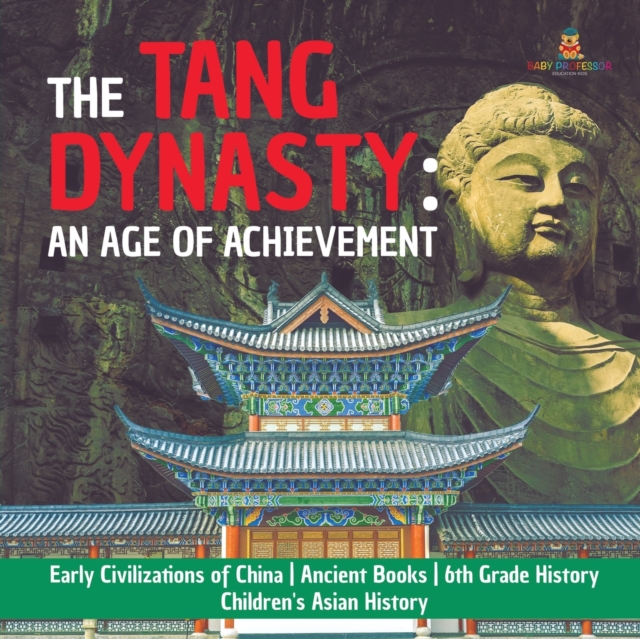 The Tang Dynasty : An Age of Achievement Early Civilizations of China Ancient Books 6th Grade History Children's Asian History, Paperback / softback Book