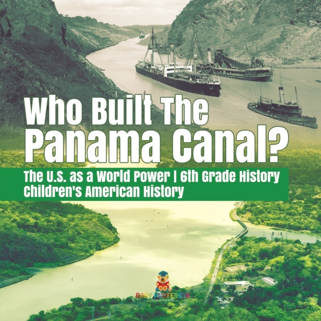 Who Built the The Panama Canal? The U.S. as a World Power 6th Grade History Children's American History, Paperback / softback Book
