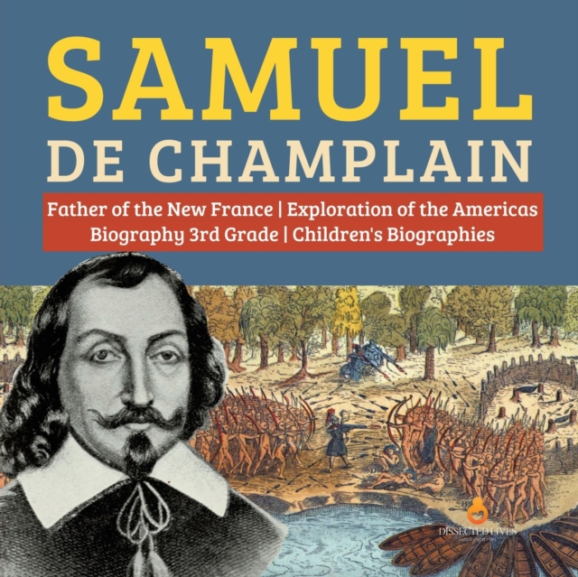 Samuel de Champlain Father of the New France Exploration of the Americas Biography 3rd Grade Children's Biographies, Paperback / softback Book