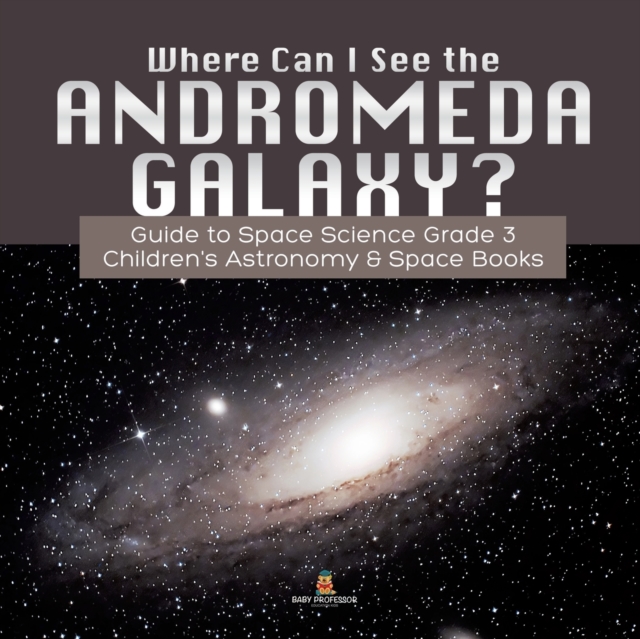 Where Can I See the Andromeda Galaxy? Guide to Space Science Grade 3 Children's Astronomy & Space Books, Paperback / softback Book