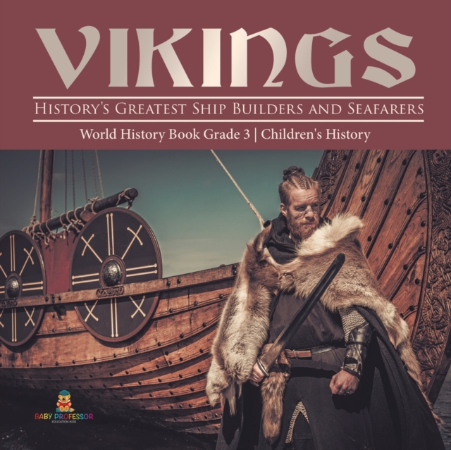 Vikings : History's Greatest Ship Builders and Seafarers World History Book Grade 3 Children's History, Paperback / softback Book