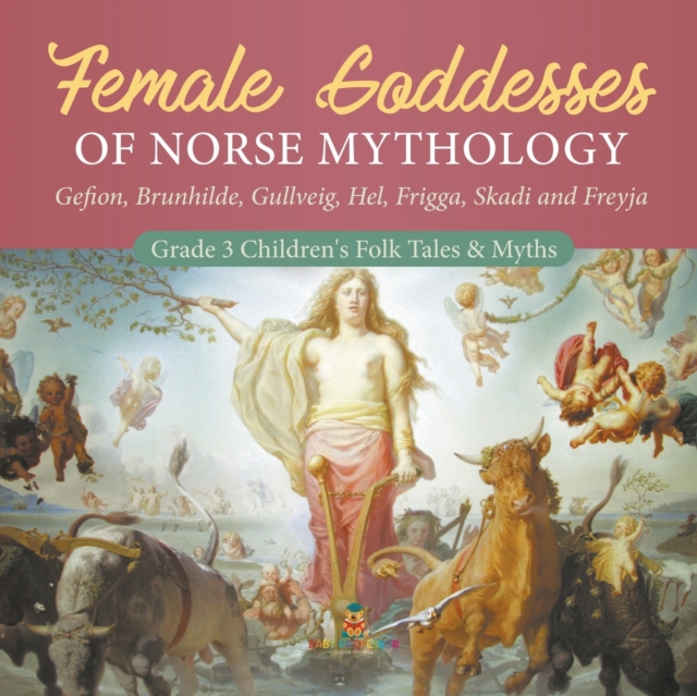 Female Goddesses of Norse Mythology : Gefion, Brunhilde, Gullveig, Hel, Frigga, Skadi and Freyja Grade 3 Children's Folk Tales & Myths, Paperback / softback Book