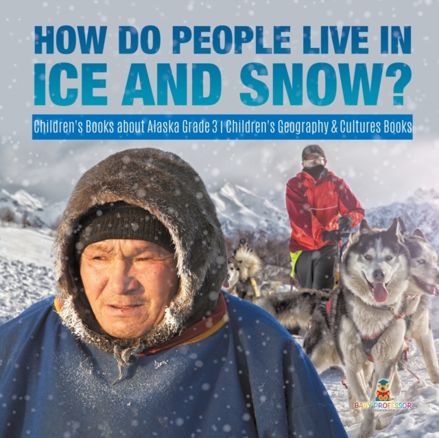 How Do People Live in Ice and Snow? Children's Books about Alaska Grade 3 Children's Geography & Cultures Books, Paperback / softback Book