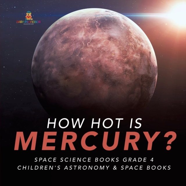How Hot is Mercury? Space Science Books Grade 4 Children's Astronomy & Space Books, Paperback / softback Book