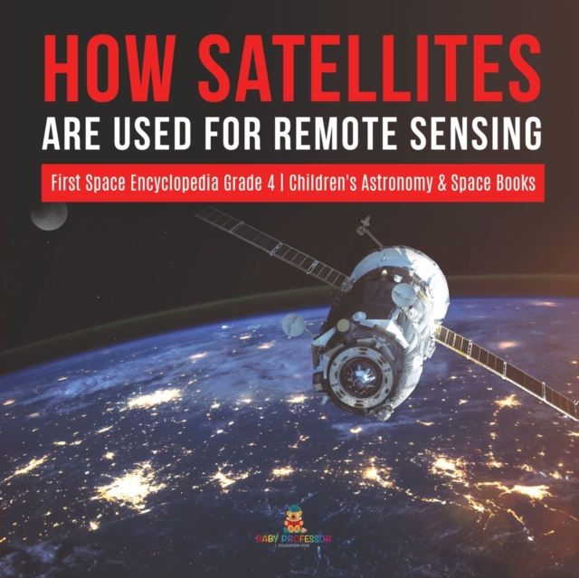 How Satellites Are Used for Remote Sensing First Space Encyclopedia Grade 4 Children's Astronomy & Space Books, Paperback / softback Book