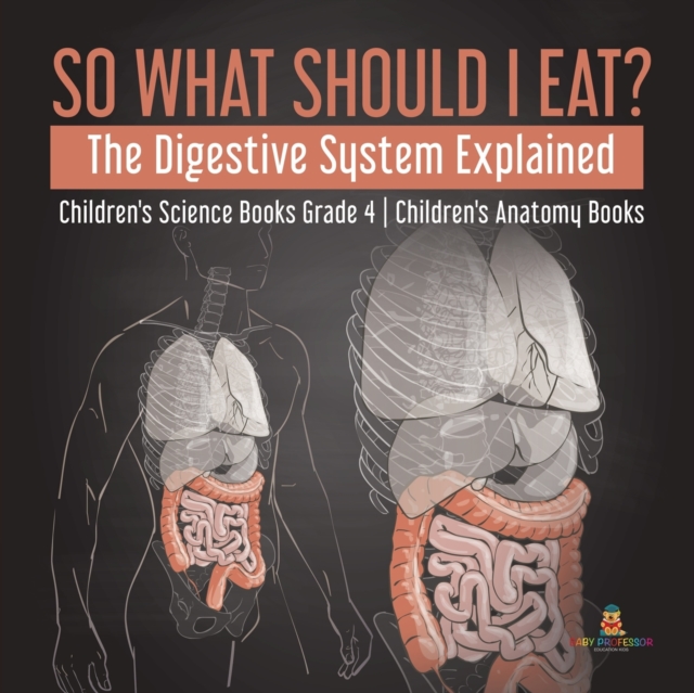 So What Should I Eat? The Digestive System Explained Children's Science Books Grade 4 Children's Anatomy Books, Paperback / softback Book