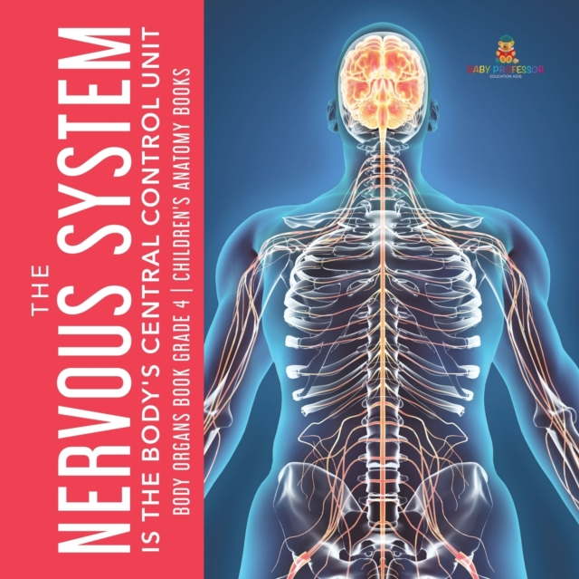 The Nervous System Is the Body's Central Control Unit Body Organs Book Grade 4 Children's Anatomy Books, Paperback / softback Book