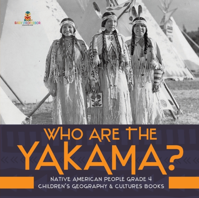 Who Are the Yakama? Native American People Grade 4 Children's Geography & Cultures Books, Paperback / softback Book