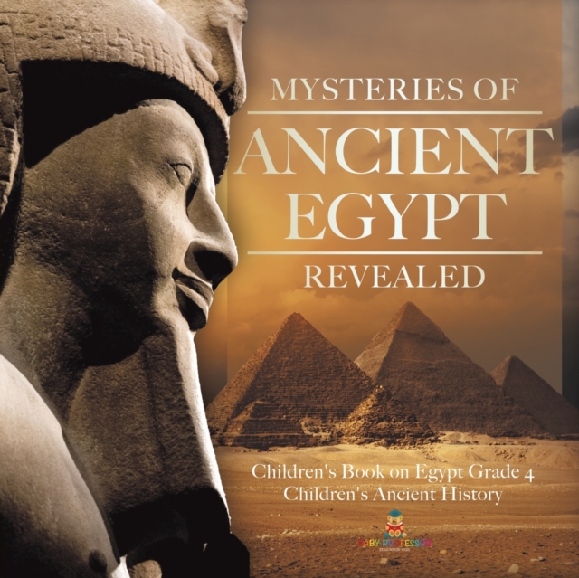 Mysteries of Ancient Egypt Revealed Children's Book on Egypt Grade 4 Children's Ancient History, Paperback / softback Book