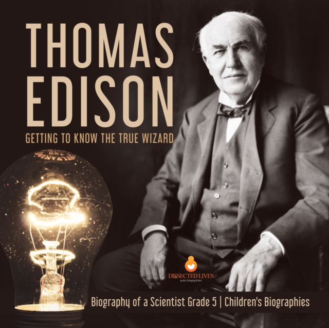 Thomas Edison : Getting to Know the True Wizard Biography of a Scientist Grade 5 Children's Biographies, Paperback / softback Book