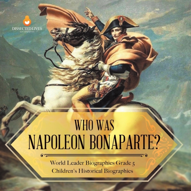Who Was Napoleon Bonaparte? World Leader Biographies Grade 5 Children's Historical Biographies, Paperback / softback Book