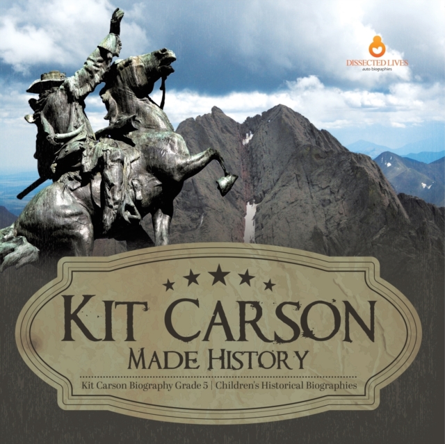 Kit Carson Made History Kit Carson Biography Grade 5 Children's Historical Biographies, Paperback / softback Book