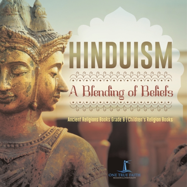 Hinduism : A Blending of Beliefs Ancient Religions Books Grade 6 Children's Religion Books, Paperback / softback Book