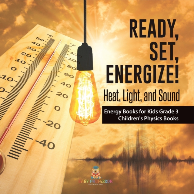 Ready, Set, Energize! : Heat, Light, and Sound Energy Books for Kids Grade 3 Children's Physics Books, Paperback / softback Book