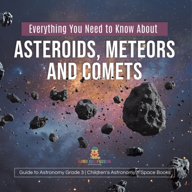 Everything You Need to Know About Asteroids, Meteors and Comets Guide to Astronomy Grade 3 Children's Astronomy & Space Books, Paperback / softback Book