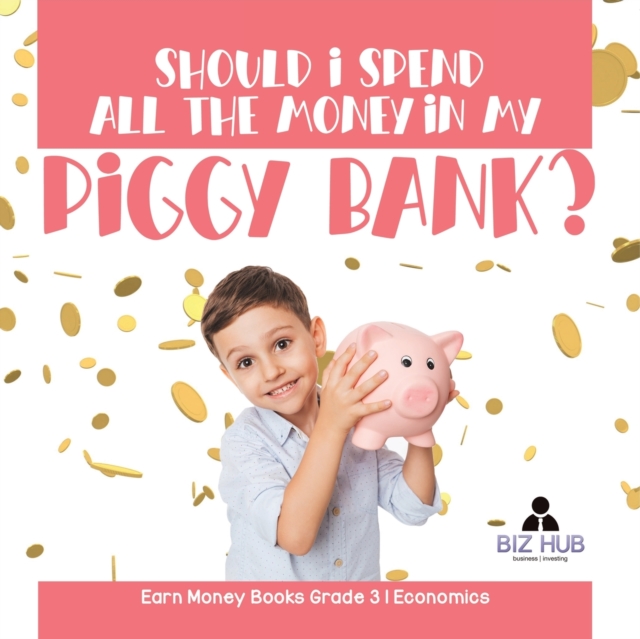 Should I Spend All The Money In My Piggy Bank? Earn Money Books Grade 3 Economics, Paperback / softback Book
