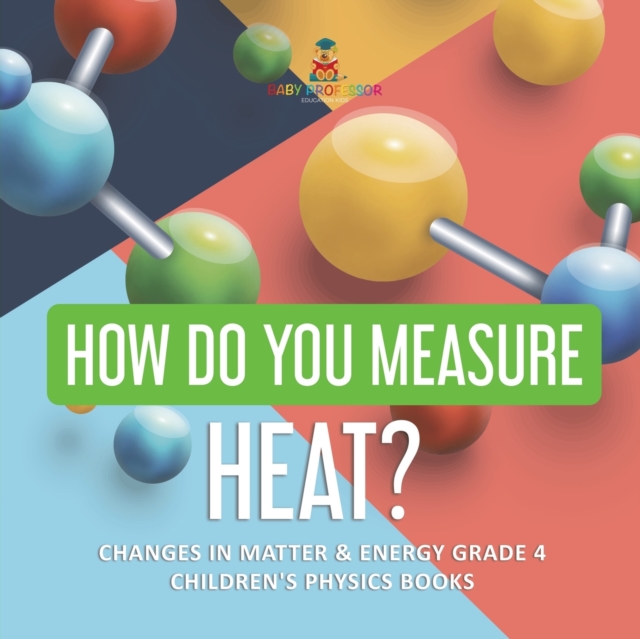 How Do You Measure Heat? Changes in Matter & Energy Grade 4 Children's Physics Books, Paperback / softback Book
