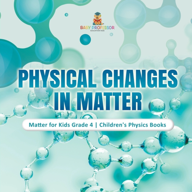 Physical Changes in Matter Matter for Kids Grade 4 Children's Physics Books, Paperback / softback Book