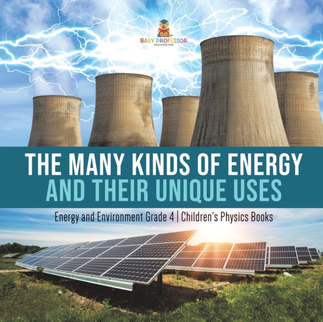 The Many Kinds of Energy and Their Unique Uses Energy and Environment Grade 4 Children's Physics Books, Paperback / softback Book