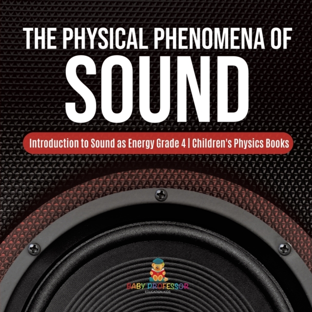The Physical Phenomena of Sound Introduction to Sound as Energy Grade 4 Children's Physics Books, Paperback / softback Book