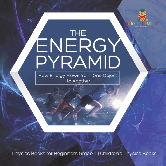 The Energy Pyramid : How Energy Flows from One Object to Another Physics Books for Beginners Grade 4 Children's Physics Books, Paperback / softback Book