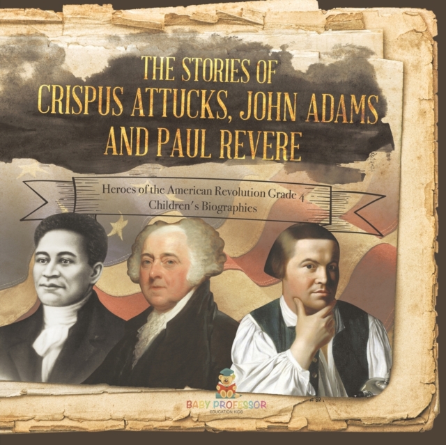 The Stories of Crispus Attucks, John Adams and Paul Revere Heroes of the American Revolution Grade 4 Children's Biographies, Paperback / softback Book