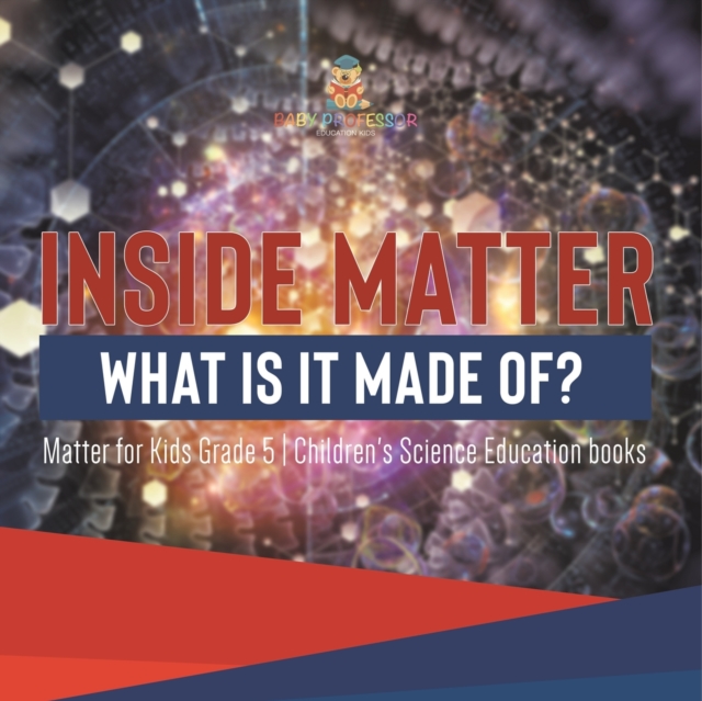 Inside Matter : What Is It Made Of? Matter for Kids Grade 5 Children's Science Education books, Paperback / softback Book