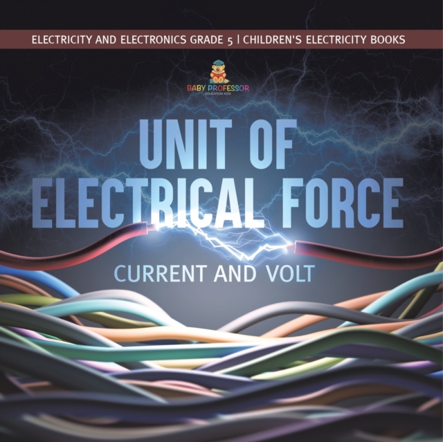 Unit of Electrical Force : Current and Volt Electricity and Electronics Grade 5 Children's Electricity Books, Paperback / softback Book