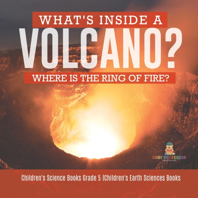 What's Inside a Volcano? Where Is the Ring of Fire? Children's Science Books Grade 5 Children's Earth Sciences Books, Paperback / softback Book