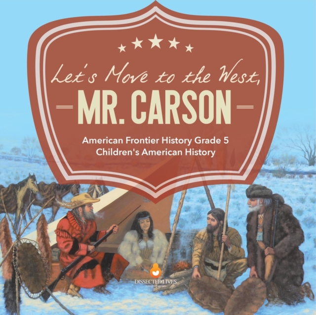 Let's Move to the West, Mr. Carson American Frontier History Grade 5 Children's American History, Paperback / softback Book