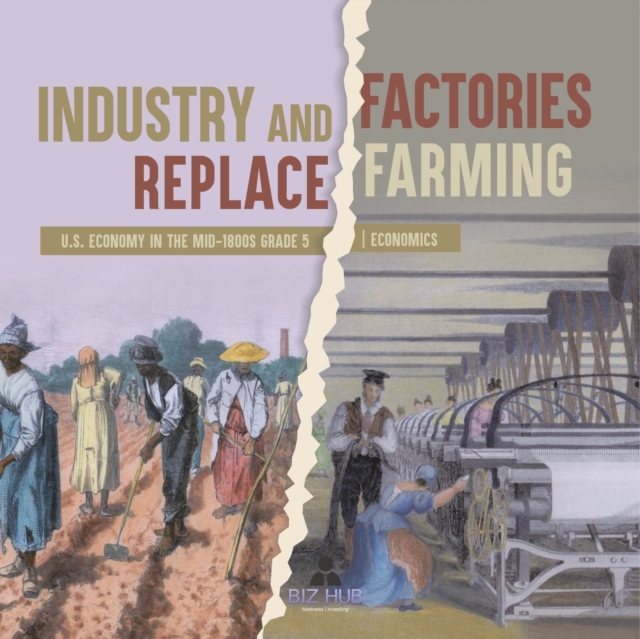 Industry and Factories Replace Farming U.S. Economy in the mid-1800s Grade 5 Economics, Paperback / softback Book