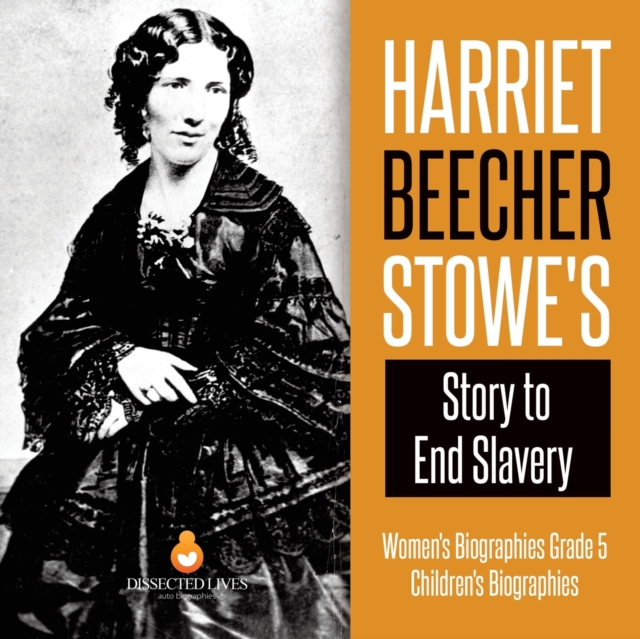 Harriet Beecher Stowe's Story to End Slavery Women's Biographies Grade 5 Children's Biographies, Paperback / softback Book