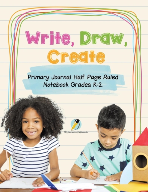 Write, Draw, Create Primary Journal Half Page Ruled Notebook Grades K-2, Paperback / softback Book