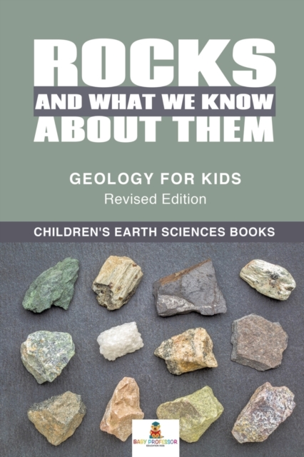 Rocks and What We Know About Them - Geology for Kids Revised Edition Children's Earth Sciences Books, Paperback / softback Book