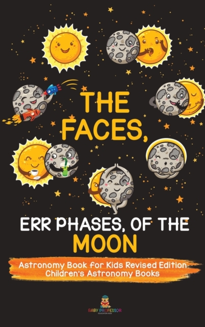 The Faces, Err Phases, of the Moon - Astronomy Book for Kids Revised Edition Children's Astronomy Books, Hardback Book