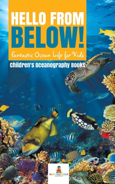 Hello from Below! : Fantastic Ocean Life for Kids Children's Oceanography Books, Hardback Book