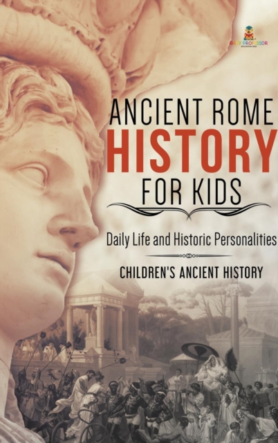 Ancient Rome History for Kids : Daily Life and Historic Personalities Children's Ancient History, Hardback Book