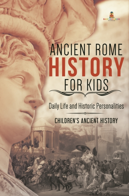 Ancient Rome History for Kids : Daily Life and Historic Personalities | Children's Ancient History, EPUB eBook