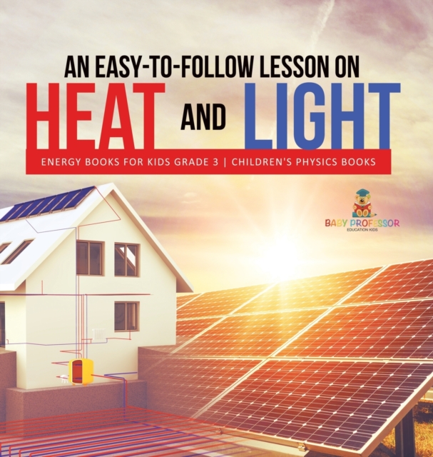 An Easy-to-Follow Lesson on Heat and Light Energy Books for Kids Grade 3 Children's Physics Books, Hardback Book