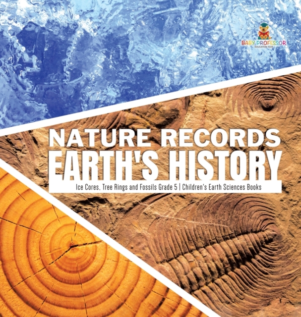 Nature Records Earth's History Ice Cores, Tree Rings and Fossils Grade 5 Children's Earth Sciences Books, Hardback Book