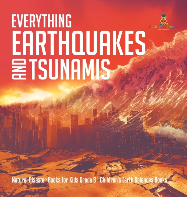 Everything Earthquakes and Tsunamis Natural Disaster Books for Kids Grade 5 Children's Earth Sciences Books, Hardback Book