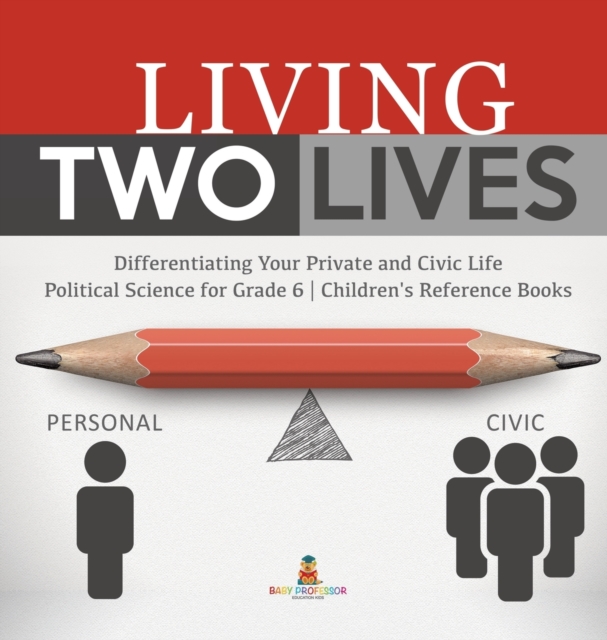 Living Two Lives : Differentiating Your Private and Civic Life Political Science for Grade 6 Children's Reference Books, Hardback Book
