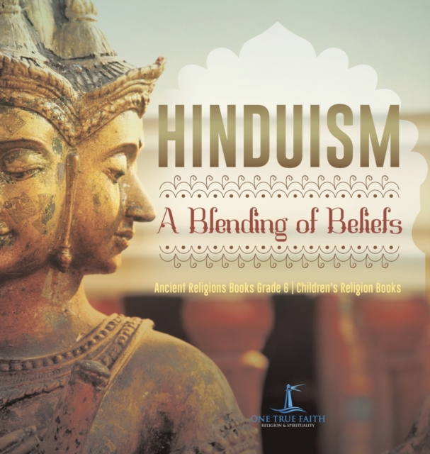 Hinduism A Blending of Beliefs Ancient Religions Books Grade 6 Children's Religion Books, Hardback Book
