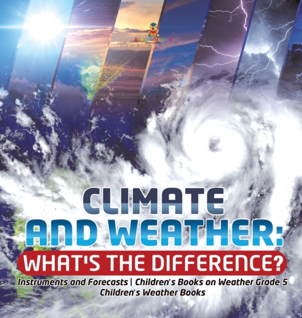 Climate and Weather : What's the Difference? Instruments and Forecasts Children's Books on Weather Grade 5 Children's Weather Books, Hardback Book