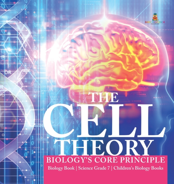 The Cell Theory Biology's Core Principle Biology Book Science Grade 7 Children's Biology Books, Hardback Book