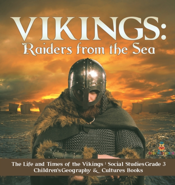 Vikings : Raiders from the Sea The Life and Times of the Vikings Social Studies Grade 3 Children's Geography & Cultures Books, Hardback Book