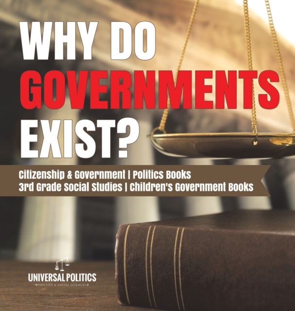 Why Do Governments Exist? Citizenship & Government Politics Books 3rd Grade Social Studies Children's Government Books, Hardback Book