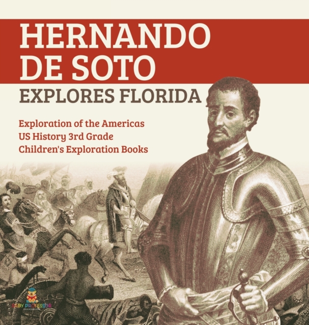 Hernando de Soto Explores Florida Exploration of the Americas US History 3rd Grade Children's Exploration Books, Hardback Book