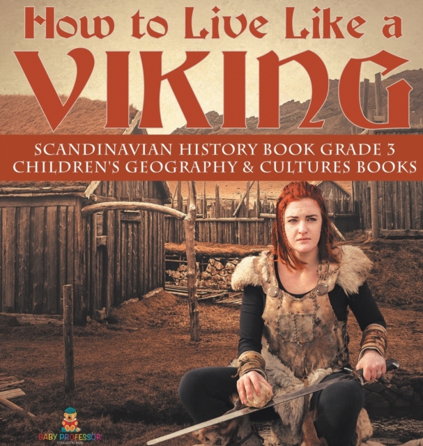 How to Live Like a Viking Scandinavian History Book Grade 3 Children's Geography & Cultures Books, Hardback Book