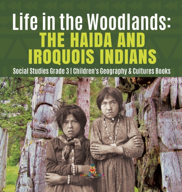 Life in the Woodlands : The Haida and Iroquois Indians Social Studies Grade 3 Children's Geography & Cultures Books, Hardback Book